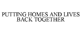 PUTTING HOMES AND LIVES BACK TOGETHER