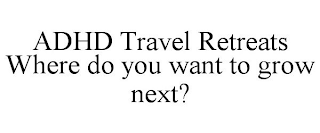ADHD TRAVEL RETREATS WHERE DO YOU WANT TO GROW NEXT?