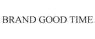 BRAND GOOD TIME