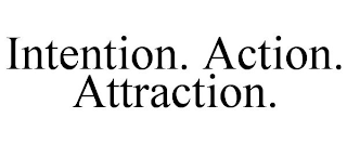 INTENTION. ACTION. ATTRACTION.