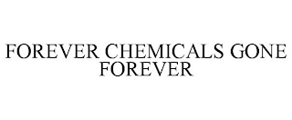 FOREVER CHEMICALS GONE FOREVER