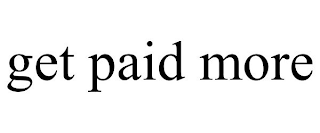 GET PAID MORE