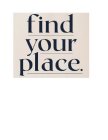 FIND YOUR PLACE.