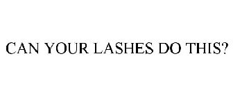 CAN YOUR LASHES DO THIS?