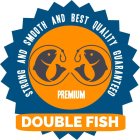 DOUBLE FISH STRONG AND SMOOTH AND BEST QUALITY GUARANTEED PREMIUM
