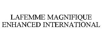 LAFEMME MAGNIFIQUE ENHANCED INTERNATIONAL