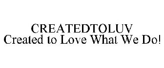 CREATEDTOLUV CREATED TO LOVE WHAT WE DO!