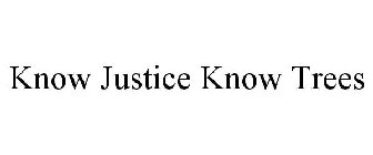 KNOW JUSTICE KNOW TREES
