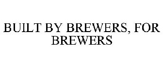 BUILT BY BREWERS, FOR BREWERS