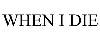WHEN I DIE