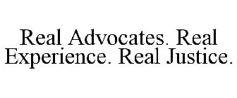 REAL ADVOCATES. REAL EXPERIENCE. REAL JUSTICE.