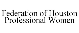 FEDERATION OF HOUSTON PROFESSIONAL WOMEN