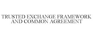 TRUSTED EXCHANGE FRAMEWORK AND COMMON AGREEMENT