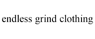 ENDLESS GRIND CLOTHING