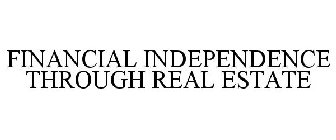 FINANCIAL INDEPENDENCE THROUGH REAL ESTATE