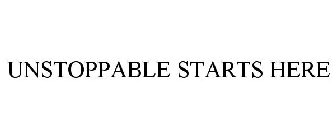 UNSTOPPABLE STARTS HERE