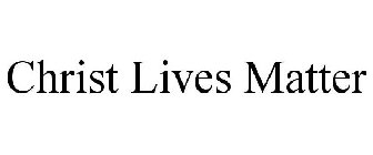 CHRIST LIVES MATTER