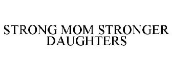 STRONG MOM STRONGER DAUGHTERS