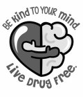 BE KIND TO YOUR MIND. LIVE DRUG FREE.