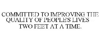COMMITTED TO IMPROVING THE QUALITY OF PEOPLE'S LIVES - TWO FEET AT A TIME.