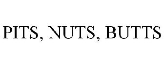 PITS, NUTS, BUTTS