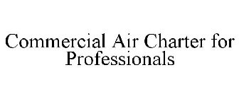 COMMERCIAL AIR CHARTER FOR PROFESSIONALS