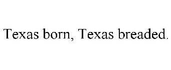 TEXAS BORN, TEXAS BREADED.