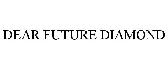 DEAR FUTURE DIAMOND