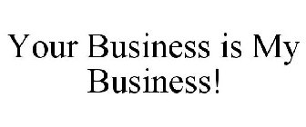 YOUR BUSINESS IS MY BUSINESS!