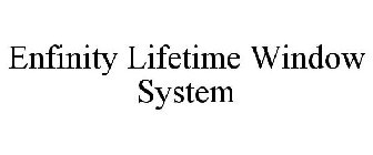 ENFINITY LIFETIME WINDOW SYSTEM