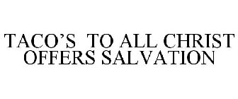TACO'S TO ALL CHRIST OFFERS SALVATION