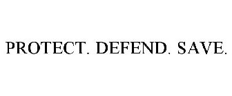 PROTECT. DEFEND. SAVE.