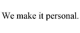 WE MAKE IT PERSONAL.
