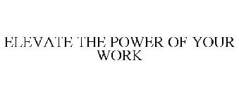 ELEVATE THE POWER OF YOUR WORK