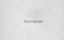 TRULY MAXINE