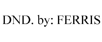 DND. BY: FERRIS