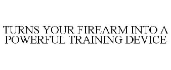 TURNS YOUR FIREARM INTO A POWERFUL TRAINING DEVICE