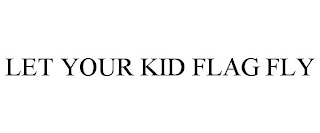 LET YOUR KID FLAG FLY