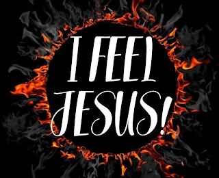 I FEEL JESUS!