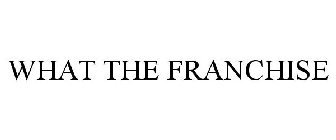 WHAT THE FRANCHISE