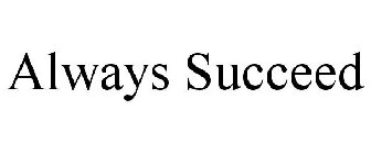 ALWAYS SUCCEED