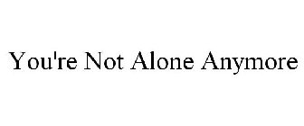 YOU'RE NOT ALONE ANYMORE