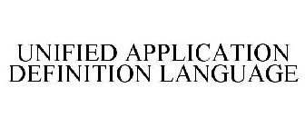 UNIFIED APPLICATION DEFINITION LANGUAGE
