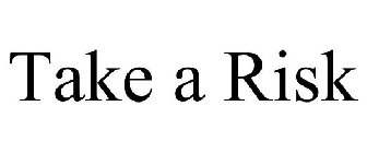 TAKE A RISK