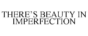 THERE'S BEAUTY IN IMPERFECTION