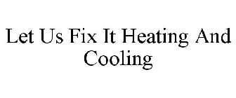 LET US FIX IT HEATING AND COOLING