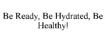 BE READY, BE HYDRATED, BE HEALTHY!