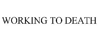 WORKING TO DEATH