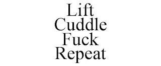 LIFT CUDDLE FUCK REPEAT