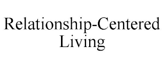 RELATIONSHIP-CENTERED LIVING